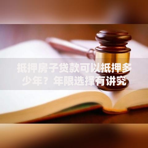 抵押房子贷款可以抵押多少年？年限选择有讲究