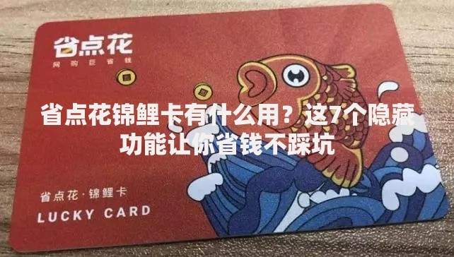 省点花锦鲤卡有什么用？这7个隐藏功能让你省钱不踩坑