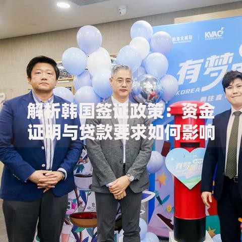 解析韩国签证政策：资金证明与贷款要求如何影响申请结果