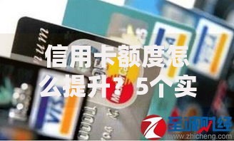 信用卡额度怎么提升？5个实用技巧教你轻松搞定