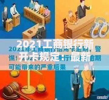 2021工商银行新开卡规定：最新要求与注意事项全解析