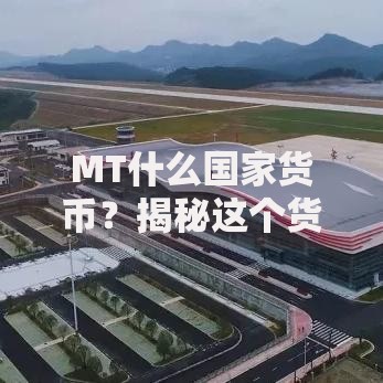 MT什么国家货币？揭秘这个货币代码背后的经济趣闻