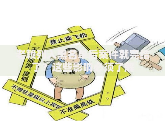 老赖列入黑名单后案件就完结了？这些影响必须了解