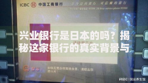 兴业银行是日本的吗？揭秘这家银行的真实背景与身份