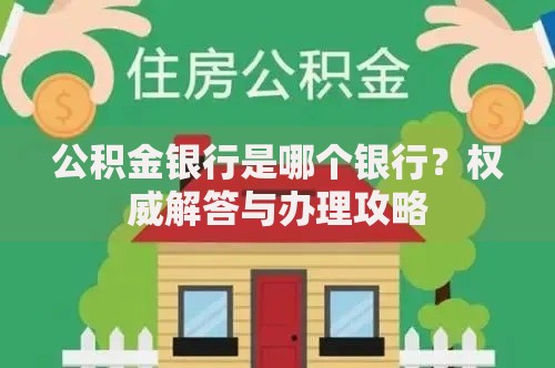 公积金银行是哪个银行？权威解答与办理攻略