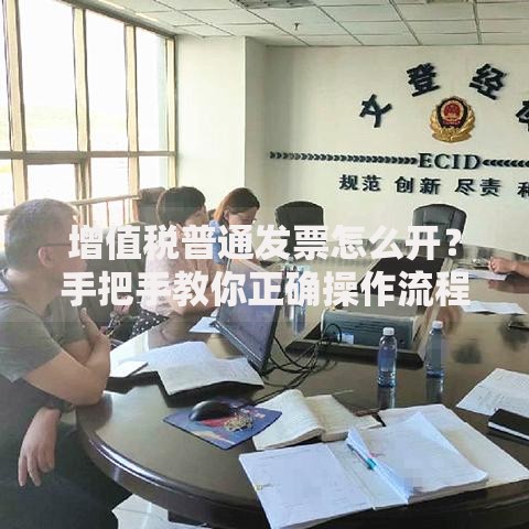 增值税普通发票怎么开？手把手教你正确操作流程