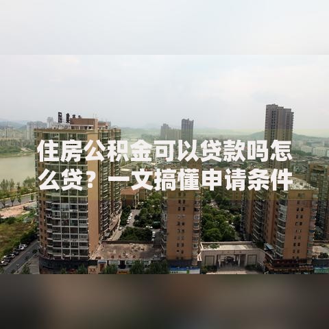住房公积金可以贷款吗怎么贷？一文搞懂申请条件和流程