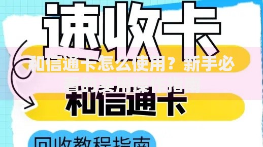 和信通卡怎么使用？新手必看的实用操作指南