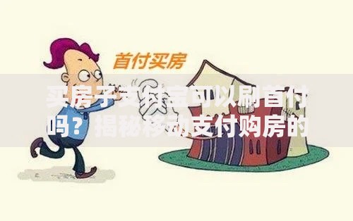 买房子支付宝可以刷首付吗？揭秘移动支付购房的可行性与注意事项
