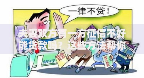 夫妻双方有一方征信不好能贷款吗？这些方法帮你解决难题