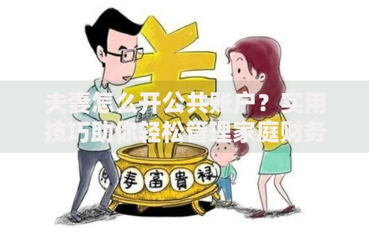 夫妻怎么开公共账户？实用技巧助你轻松管理家庭财务