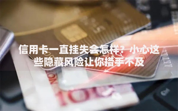 信用卡一直挂失会怎样？小心这些隐藏风险让你措手不及