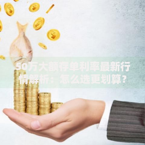 50万大额存单利率最新行情解析：怎么选更划算？