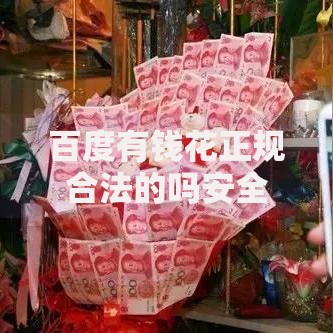 百度有钱花正规合法的吗安全吗？全面解析平台资质与风险