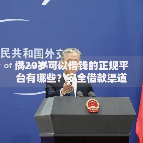 满29岁可以借钱的正规平台有哪些？安全借款渠道解析