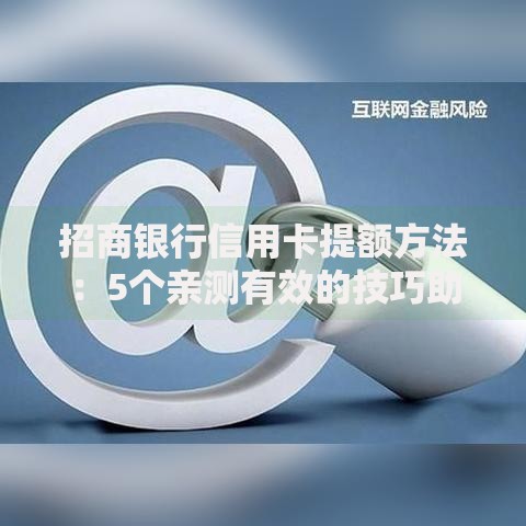 招商银行信用卡提额方法：5个亲测有效的技巧助额度轻松翻倍