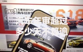 汽车年审超过多少天不算逾期？贷款购车必知政策解析