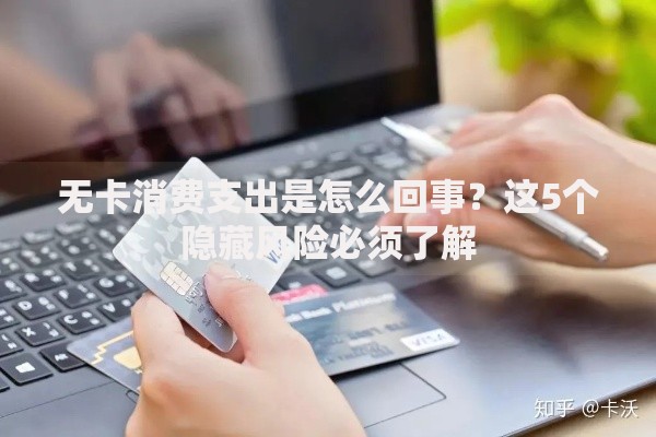 无卡消费支出是怎么回事？这5个隐藏风险必须了解