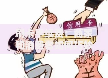 刷卡手续费：商家和消费者如何巧妙应对费用压力？