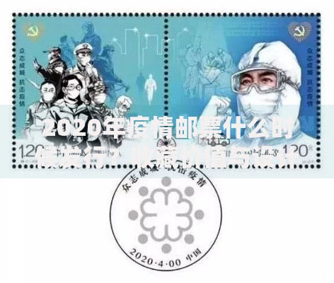 2020年疫情邮票什么时候发行？收藏价值与设计亮点全解析