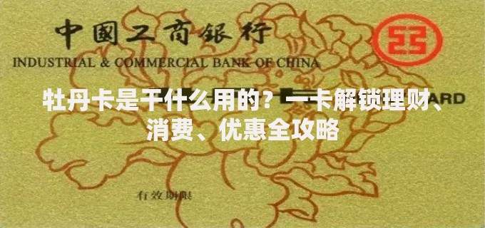 牡丹卡是干什么用的？一卡解锁理财、消费、优惠全攻略
