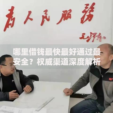 哪里借钱最快最好通过最安全？权威渠道深度解析