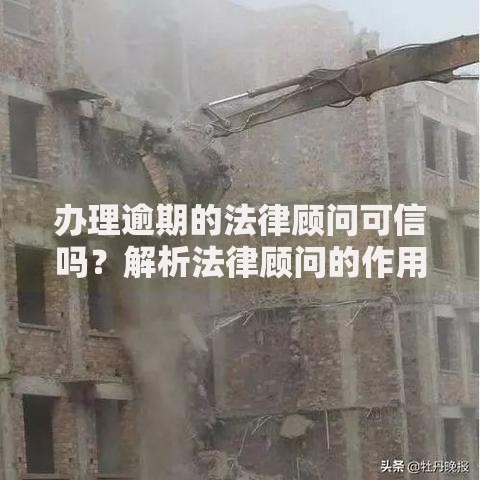 办理逾期的法律顾问可信吗？解析法律顾问的作用与选择注意事项