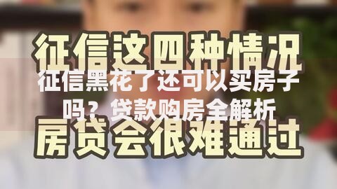 征信黑花了还可以买房子吗？贷款购房全解析
