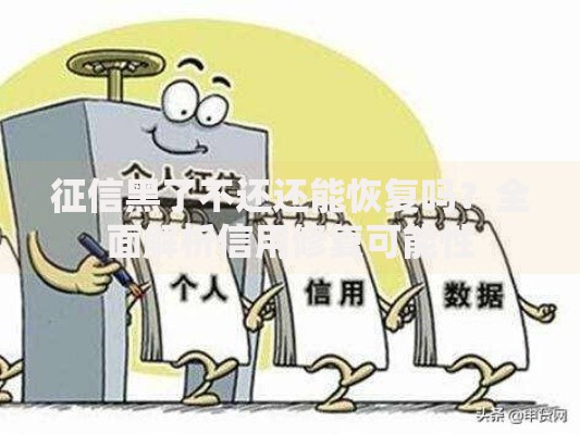 征信黑了不还还能恢复吗？全面解析信用修复可能性