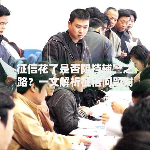 征信花了是否阻挡辅警之路？一文解析征信问题对辅警入职影响