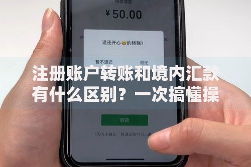 注册账户转账和境内汇款有什么区别？一次搞懂操作差异和适用场景