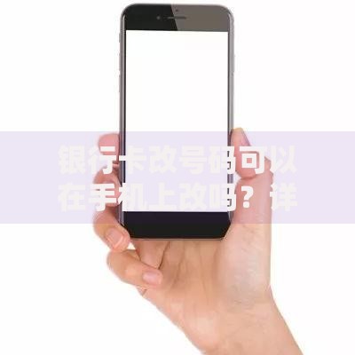 银行卡改号码可以在手机上改吗？详细操作流程与注意事项
