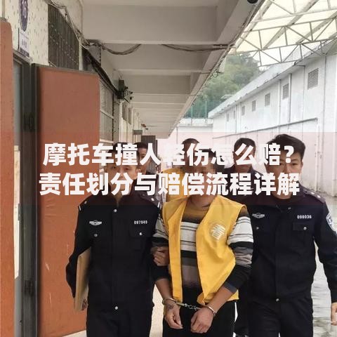 摩托车撞人轻伤怎么赔？责任划分与赔偿流程详解
