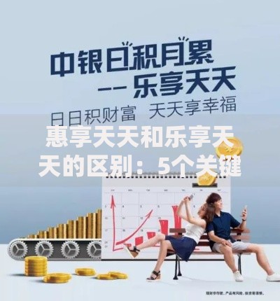 惠享天天和乐享天天的区别：5个关键点帮你选对理财方式