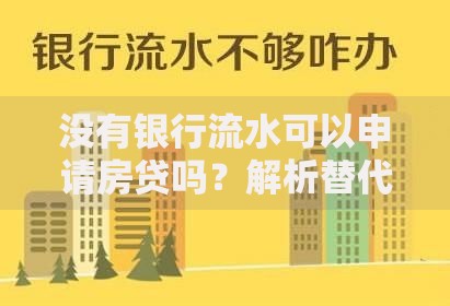没有银行流水可以申请房贷吗？解析替代方案与申请技巧