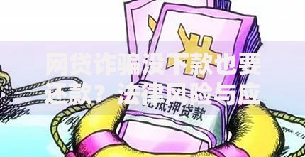 网贷诈骗没下款也要还款？法律风险与应对指南