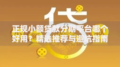 正规小额贷款分期平台哪个好用？精选推荐与避坑指南