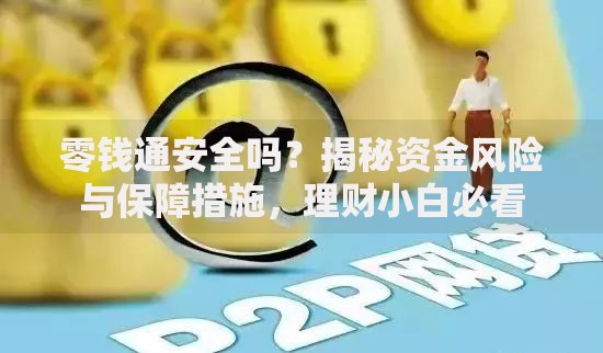 零钱通安全吗？揭秘资金风险与保障措施，理财小白必看