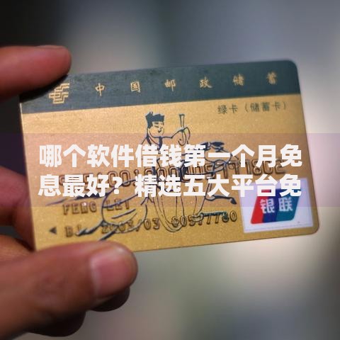 哪个软件借钱第一个月免息最好？精选五大平台免息对比