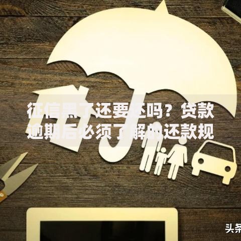 征信黑了还要还吗？贷款逾期后必须了解的还款规则