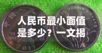 人民币最小面值是多少？一文揭秘硬币与纸币的“最小单位”