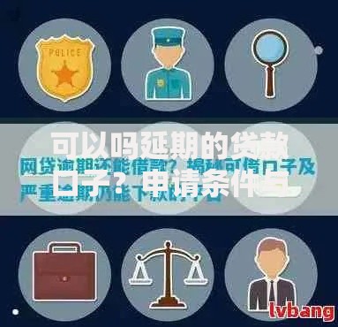 可以吗延期的贷款口子？申请条件与延期方案解析