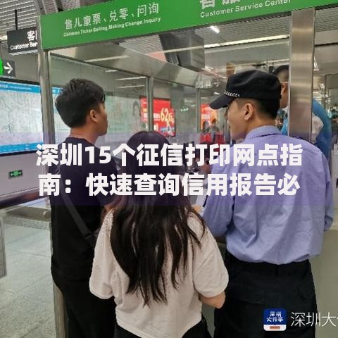 深圳15个征信打印网点指南:快速查询信用报告必看攻略 深圳15个征信打印网点指南:快速查询信用报告必看攻略