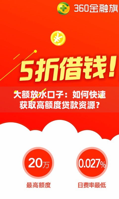 大额放水口子：如何快速获取高额度贷款资源？