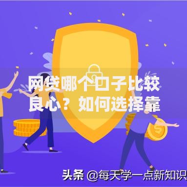 网贷哪个口子比较良心？如何选择靠谱平台