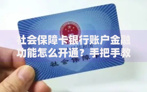 社会保障卡银行账户金融功能怎么开通？手把手教你激活使用