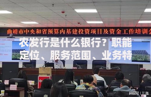农发行是什么银行？职能定位、服务范围、业务特色全解析