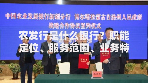农发行是什么银行？职能定位、服务范围、业务特色全解析