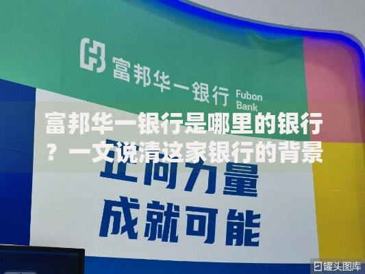 富邦华一银行是哪里的银行?一文说清这家银行的背景与服务特色 富邦华一银行是哪里的银行?一文说清这家银行的背景与服务特色