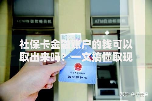 社保卡金融账户的钱可以取出来吗？一文搞懂取现条件和隐藏细节